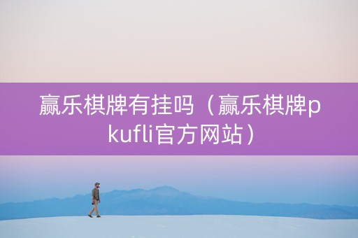 赢乐棋牌有挂吗（赢乐棋牌pkufli官方网站）