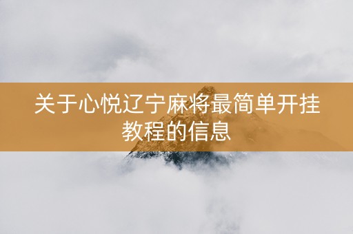 关于心悦辽宁麻将最简单开挂教程的信息