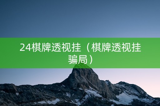 24棋牌透视挂（棋牌透视挂骗局）