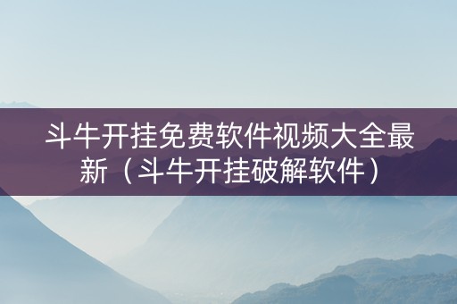 斗牛开挂免费软件视频大全最新（斗牛开挂破解软件）