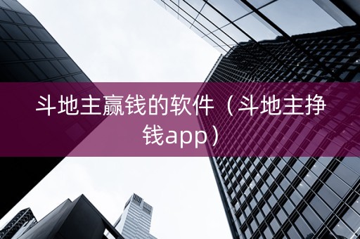 斗地主赢钱的软件（斗地主挣钱app）