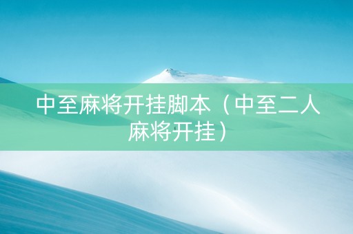 中至麻将开挂脚本（中至二人麻将开挂）