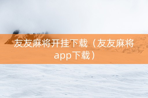 友友麻将开挂下载（友友麻将app下载）