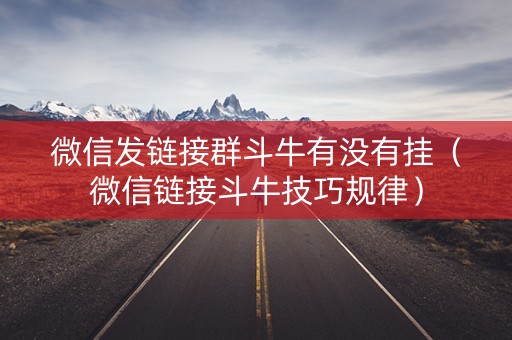 微信发链接群斗牛有没有挂（微信链接斗牛技巧规律）