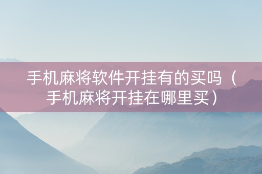 手机麻将软件开挂有的买吗（手机麻将开挂在哪里买）