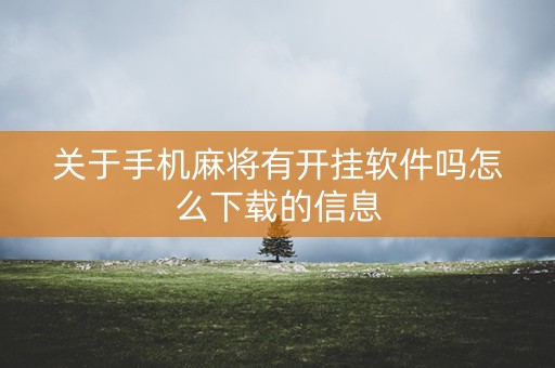 关于手机麻将有开挂软件吗怎么下载的信息