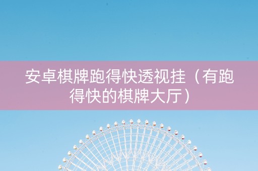 安卓棋牌跑得快透视挂（有跑得快的棋牌大厅）
