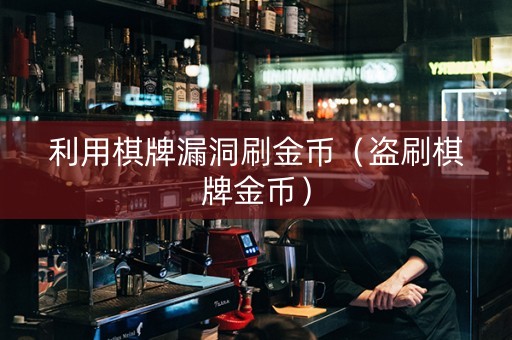 利用棋牌漏洞刷金币（盗刷棋牌金币）