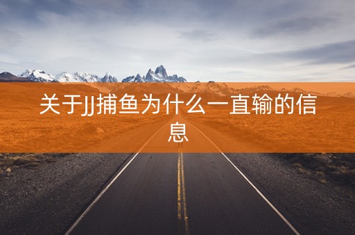 关于JJ捕鱼为什么一直输的信息
