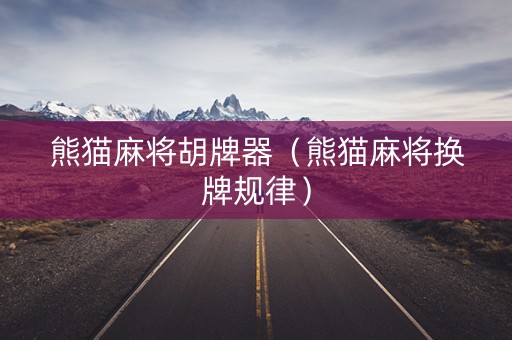 熊猫麻将胡牌器（熊猫麻将换牌规律）