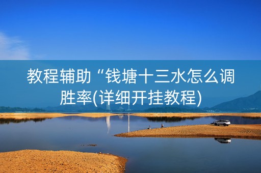 教程辅助“钱塘十三水怎么调胜率(详细开挂教程)