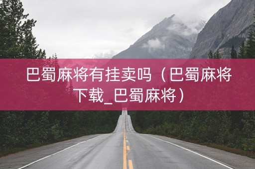 巴蜀麻将有挂卖吗（巴蜀麻将下载_巴蜀麻将）