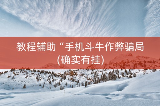 教程辅助“手机斗牛作弊骗局(确实有挂)