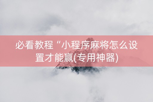 必看教程“小程序麻将怎么设置才能赢(专用神器)