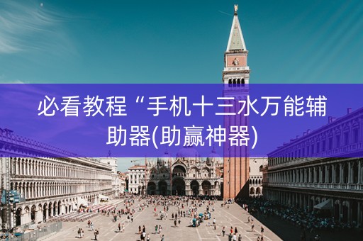 必看教程“手机十三水万能辅助器(助赢神器)