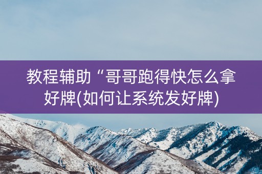 教程辅助“哥哥跑得快怎么拿好牌(如何让系统发好牌)