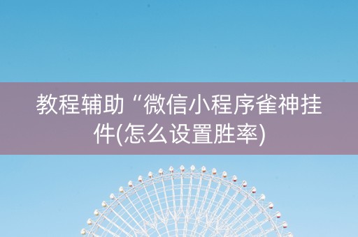 教程辅助“微信小程序雀神挂件(怎么设置胜率)