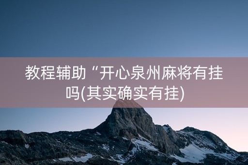 教程辅助“开心泉州麻将有挂吗(其实确实有挂)