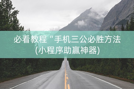 必看教程“手机三公必胜方法(小程序助赢神器)