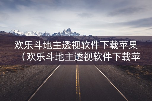 欢乐斗地主透视软件下载苹果（欢乐斗地主透视软件下载苹果版）