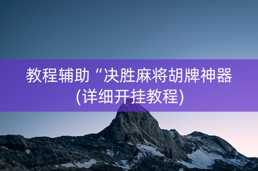 教程辅助“决胜麻将胡牌神器(详细开挂教程)