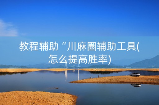 教程辅助“川麻圈辅助工具(怎么提高胜率)