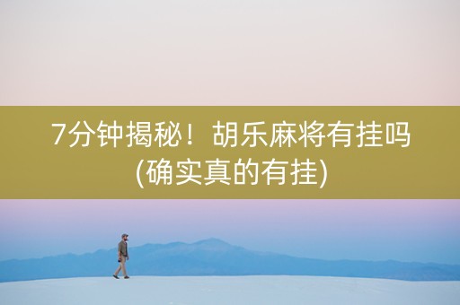 7分钟揭秘！胡乐麻将有挂吗(确实真的有挂)