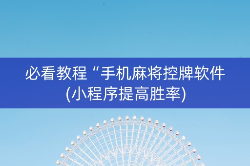 必看教程“手机麻将控牌软件(小程序提高胜率)