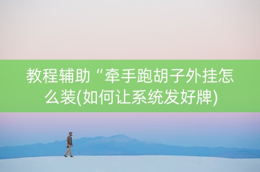 教程辅助“牵手跑胡子外挂怎么装(如何让系统发好牌)