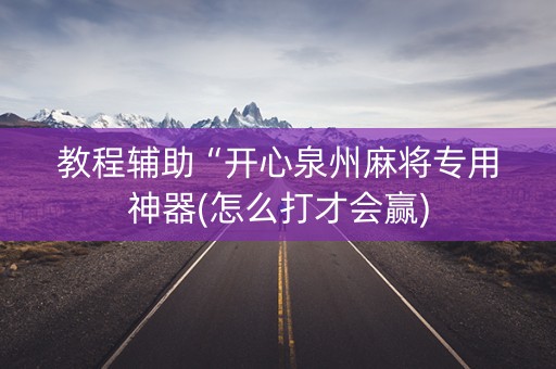 教程辅助“开心泉州麻将专用神器(怎么打才会赢)