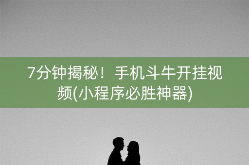 7分钟揭秘！手机斗牛开挂视频(小程序必胜神器)