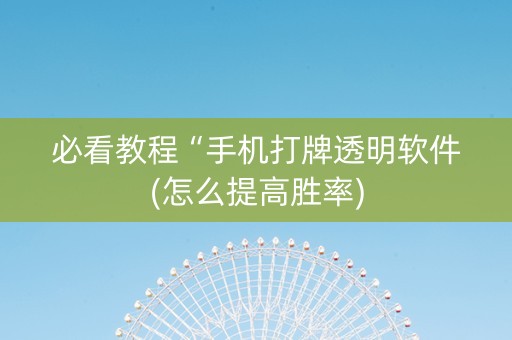 必看教程“手机打牌透明软件(怎么提高胜率)