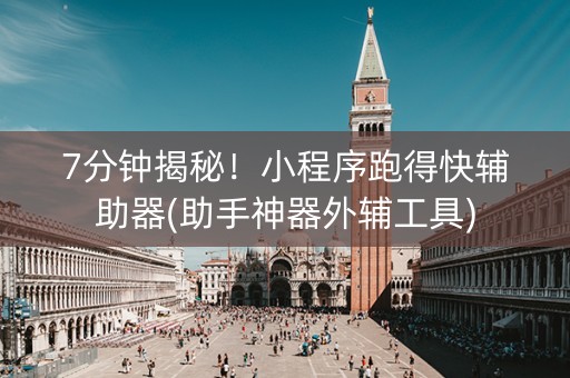 7分钟揭秘！小程序跑得快辅助器(助手神器外辅工具)