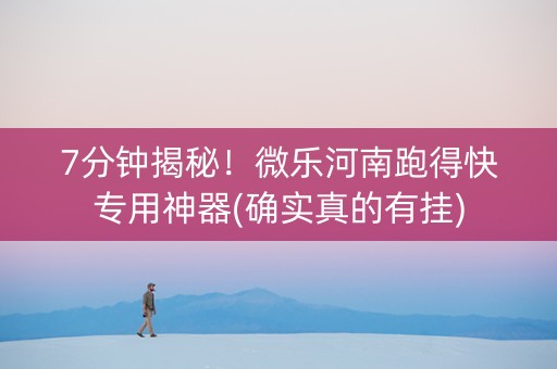 7分钟揭秘！微乐河南跑得快专用神器(确实真的有挂)