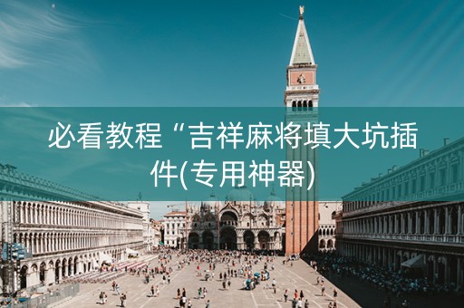 必看教程“吉祥麻将填大坑插件(专用神器)