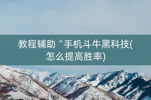 教程辅助“手机斗牛黑科技(怎么提高胜率)