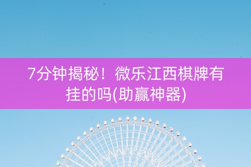 7分钟揭秘！微乐江西棋牌有挂的吗(助赢神器)