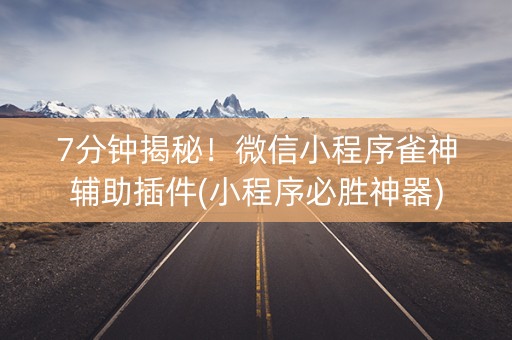 7分钟揭秘！微信小程序雀神辅助插件(小程序必胜神器)
