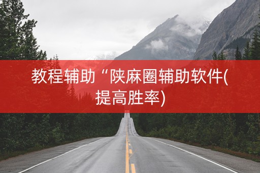 教程辅助“陕麻圈辅助软件(提高胜率)