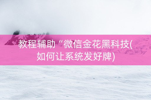 教程辅助“微信金花黑科技(如何让系统发好牌)