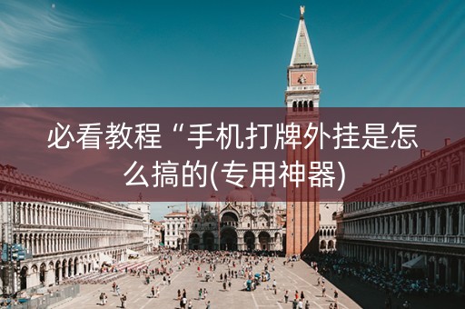 必看教程“手机打牌外挂是怎么搞的(专用神器)