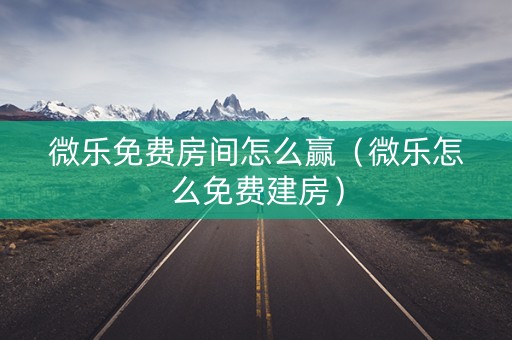 微乐免费房间怎么赢（微乐怎么免费建房）