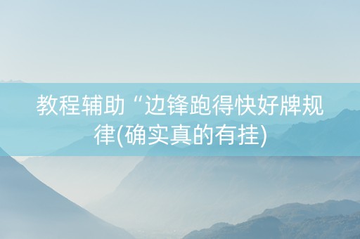 教程辅助“边锋跑得快好牌规律(确实真的有挂)