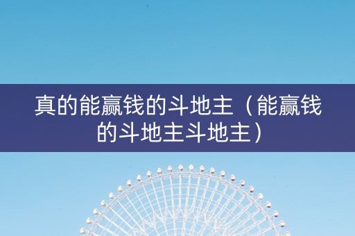 真的能赢钱的斗地主（能赢钱的斗地主斗地主）