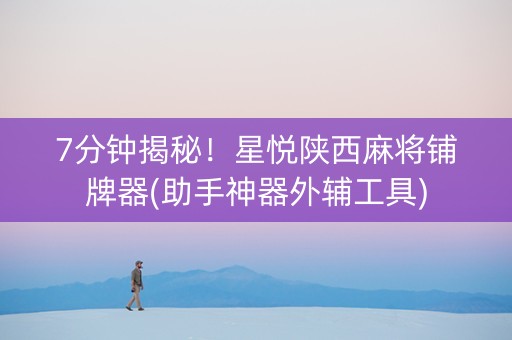 7分钟揭秘！星悦陕西麻将铺牌器(助手神器外辅工具)
