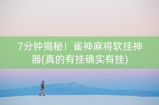 7分钟揭秘！雀神麻将软挂神器(真的有挂确实有挂)