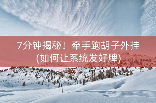 7分钟揭秘！牵手跑胡子外挂(如何让系统发好牌)