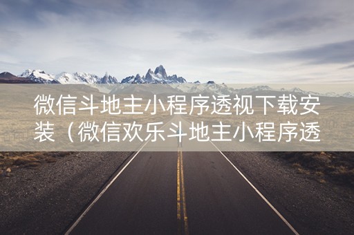 微信斗地主小程序透视下载安装（微信欢乐斗地主小程序透视）