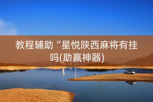 教程辅助“星悦陕西麻将有挂吗(助赢神器)