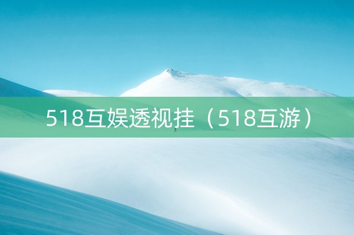 518互娱透视挂（518互游）